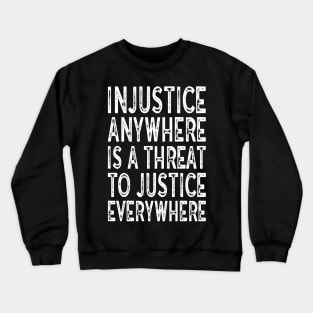 Injustice anywhere is a threat to justice everywhere Crewneck Sweatshirt